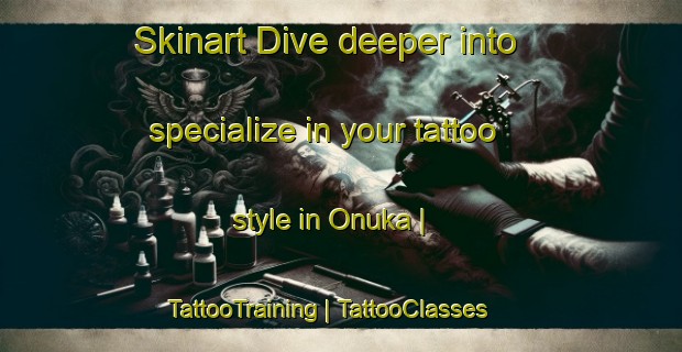 Skinart Dive deeper into specialize in your tattoo style in Onuka | TattooTraining | TattooClasses | SkinartTraining-Japan